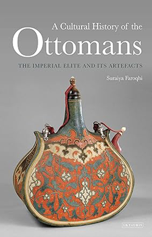 A Cultural History of the Ottomans - The Imperial Elite and its Artefacts